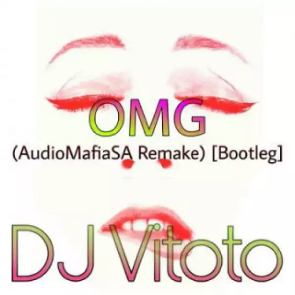 DJ Vitoto - OMG (AudioMafiaSA Remake) [Bootleg]
